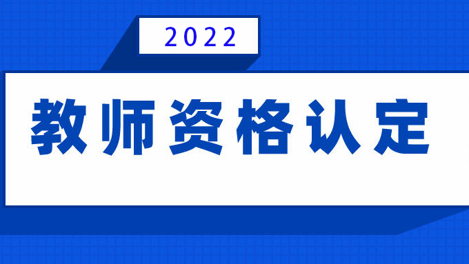 阜阳市2022年上半年中小学教师资格认定公告